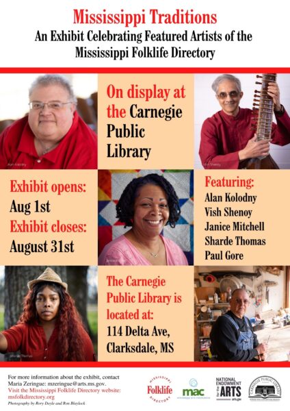 Mississippi Traditions An Exhibit Celebrating Featured Artists of the Mississippi Folklife Directory on display at the carnegie public library exhibit opens Aug. 1st Exhibit closes: August 31st Featuring: Alan Koldny, Vish Shenoy, Janice Mitchell, Sharde Thomas, Paul Gore For more information about the exhibit contact Maria Xeringue: mxeringue@arts.ms.gov visit the Mississippi Folklife Directory website: msfolkdirectory.org Photography by Rory Doyle and Ron Baylock Folk life logo Mac logo NEA logo Carnigie Public Library logo Artists portraits featured in blocks