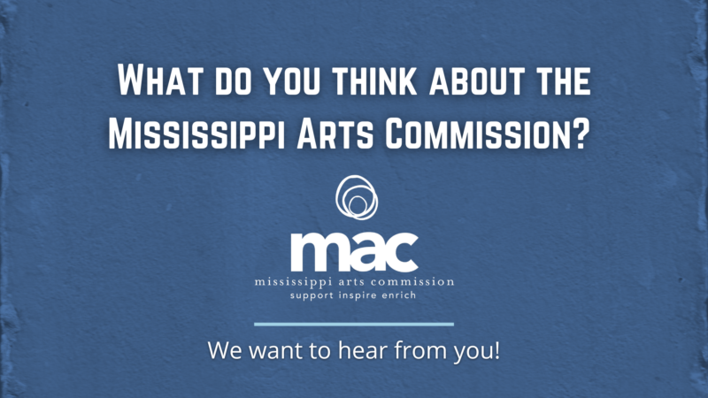 What do you think about the Mississippi Arts Commission? (MAC logo) :designed line: We want to hear from you! Blue background
