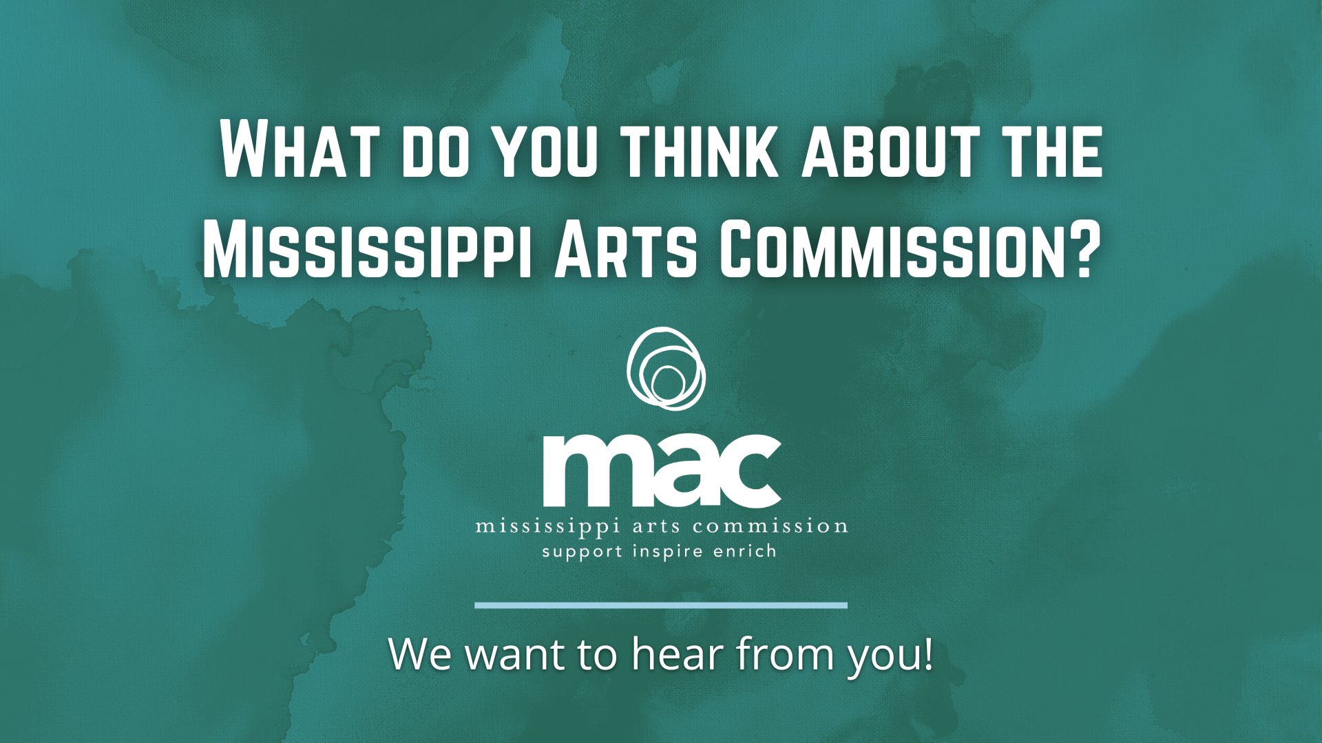 What do you think about the Mississippi Arts Commission? (logo) :Blue graphic line: We want to hear from you! :on a green painted background: